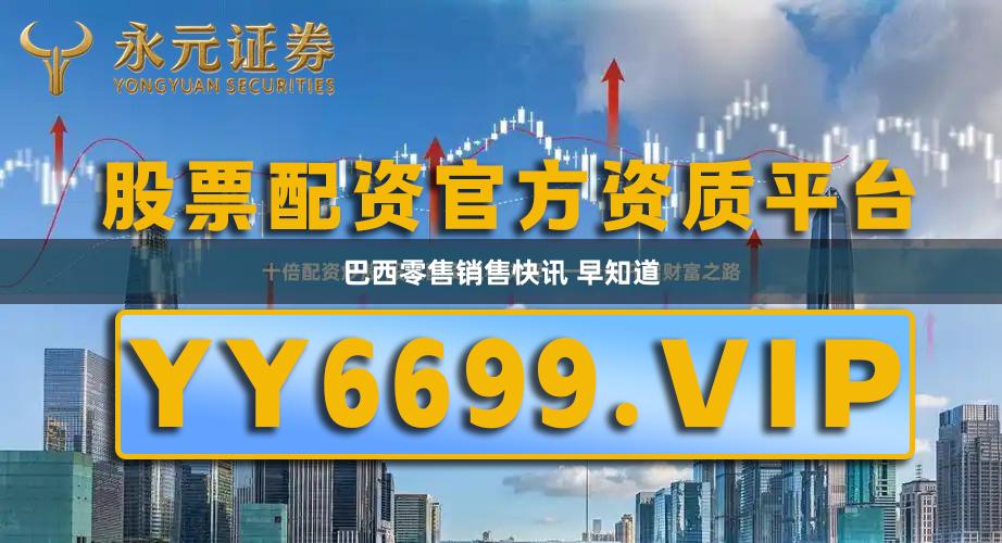 巴西零售销售快讯 早知道