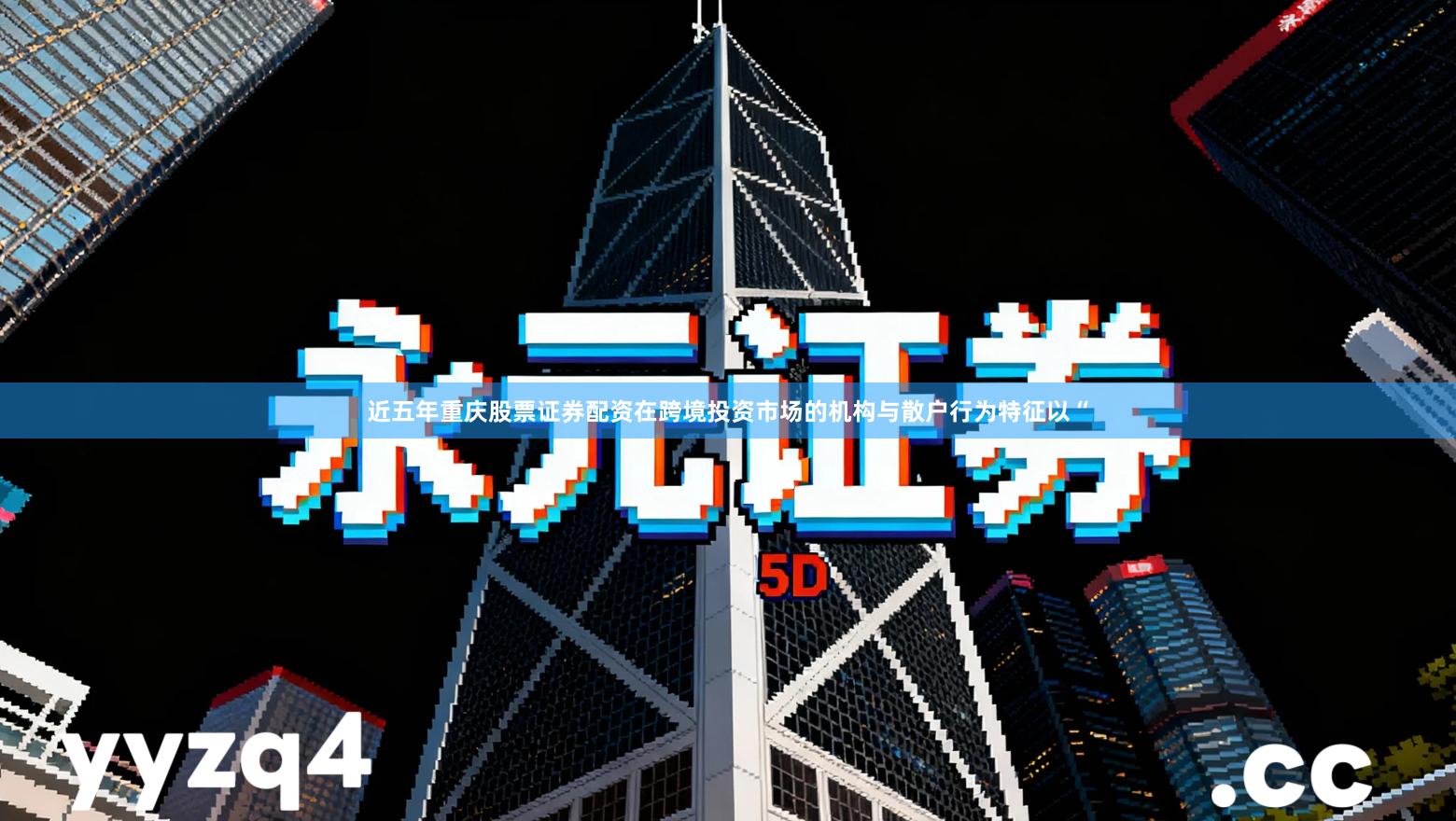 近五年重庆股票证券配资在跨境投资市场的机构与散户行为特征以“