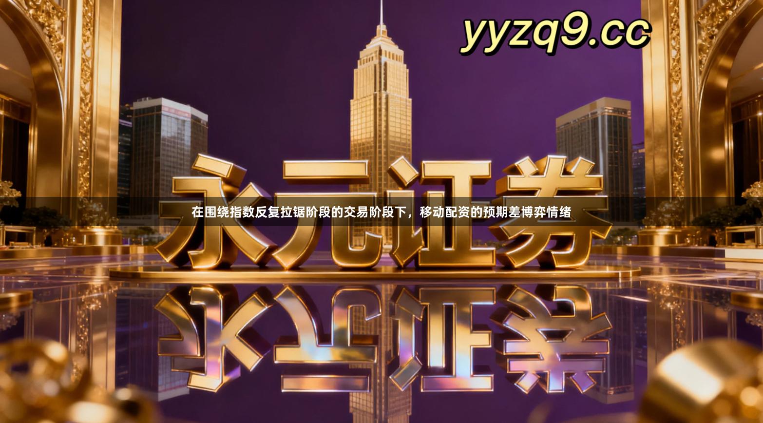 在围绕指数反复拉锯阶段的交易阶段下，移动配资的预期差博弈情绪