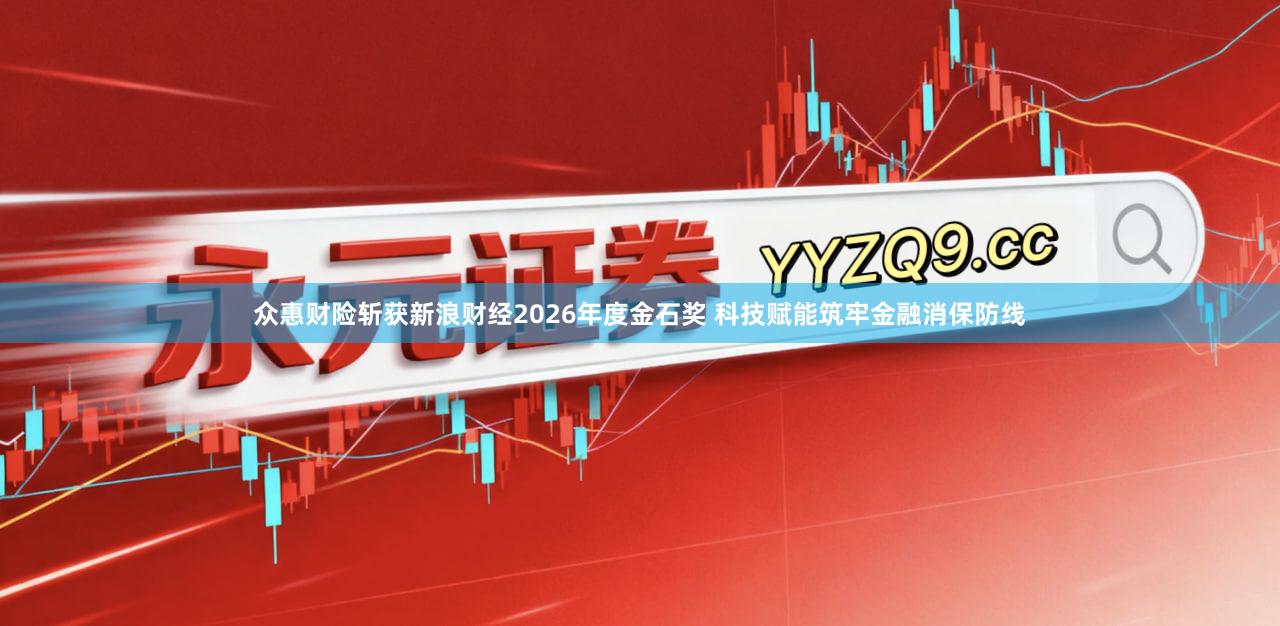 众惠财险斩获新浪财经2026年度金石奖 科技赋能筑牢金融消保防线